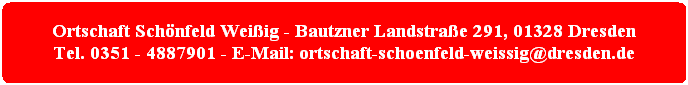 ortschaft schönfeld weißig - bautzner landstraße 291, 01328 dresden tel. 0351 - 4887901 - e-mail: ortschaft-schoenfeld-weissig@dresden.de