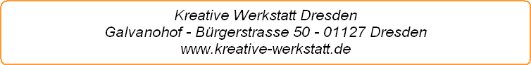 kreative werkstatt dresden galvanohof - bürgerstrasse 50 - 01127 dresden www.kreative-werkstatt.de